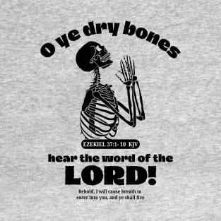 O ye dry bones hear the word of the LORD! (Ezekiel 37:1-10 KJV) T-Shirt